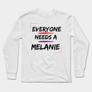 Melanie Name Design Everyone Needs A Melanie Long Sleeve T-Shirt